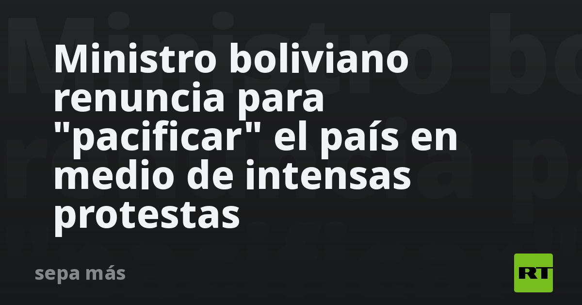 Ministro boliviano renuncia para 
