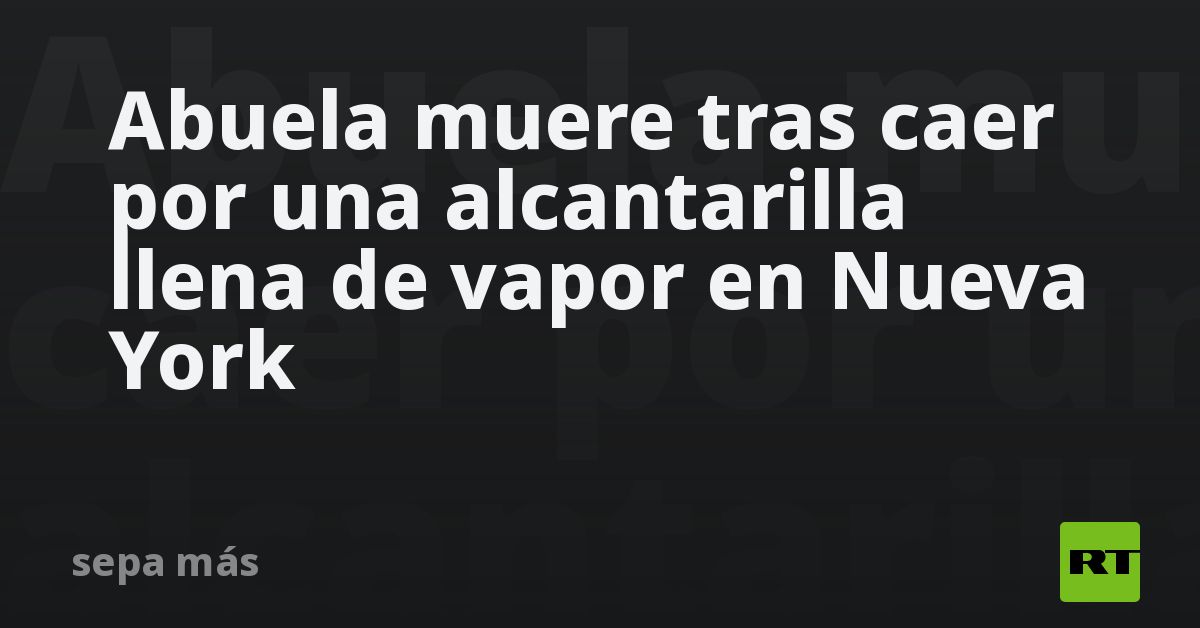 Abuela muere tras caer por una alcantarilla llena de vapor en Nueva York