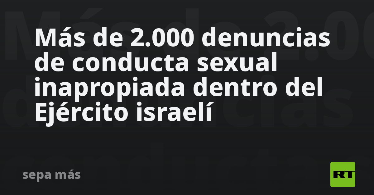 Más de 2.000 denuncias de conducta sexual inapropiada dentro del Ejército israelí