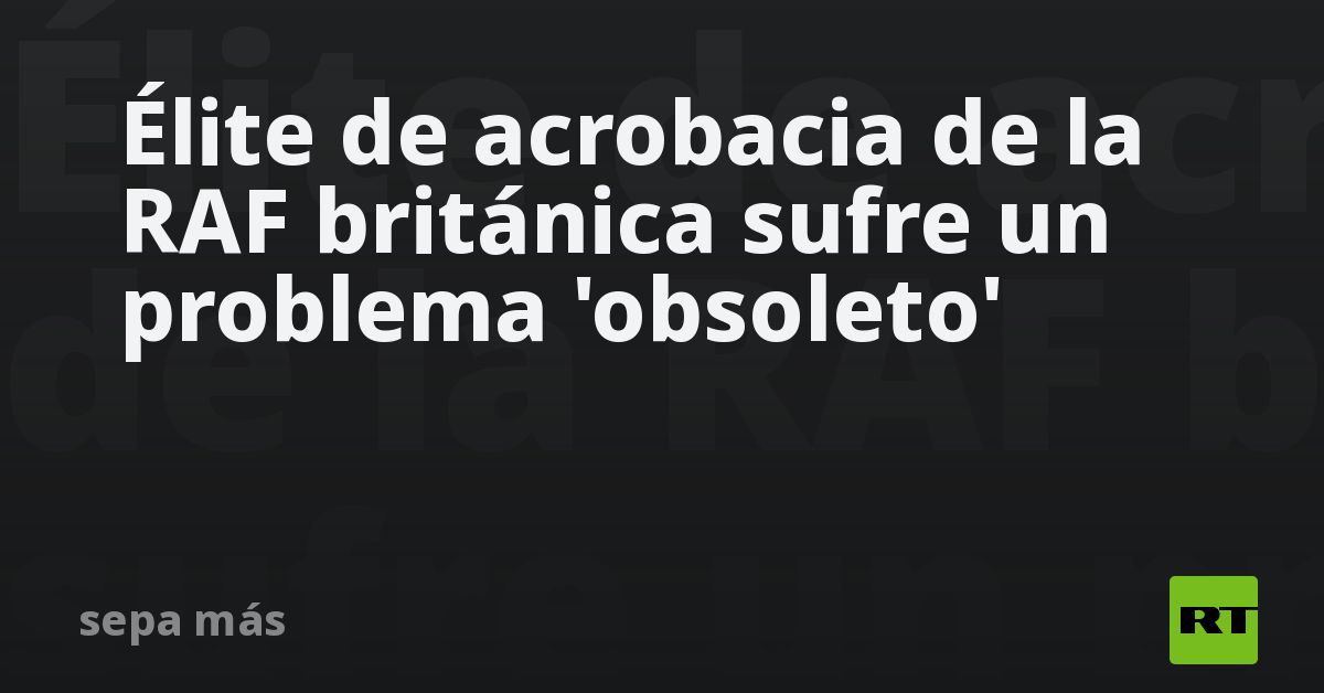 Élite de acrobacia de la RAF británica sufre un problema 'obsoleto'