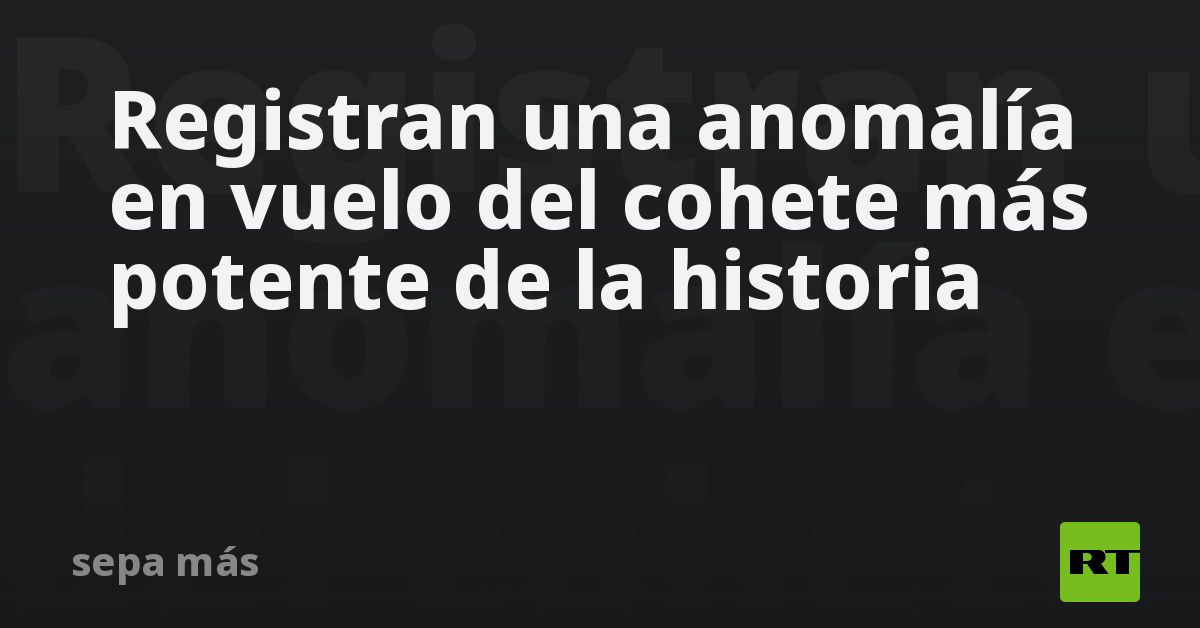 Registran una anomalía en vuelo del cohete más potente de la historia