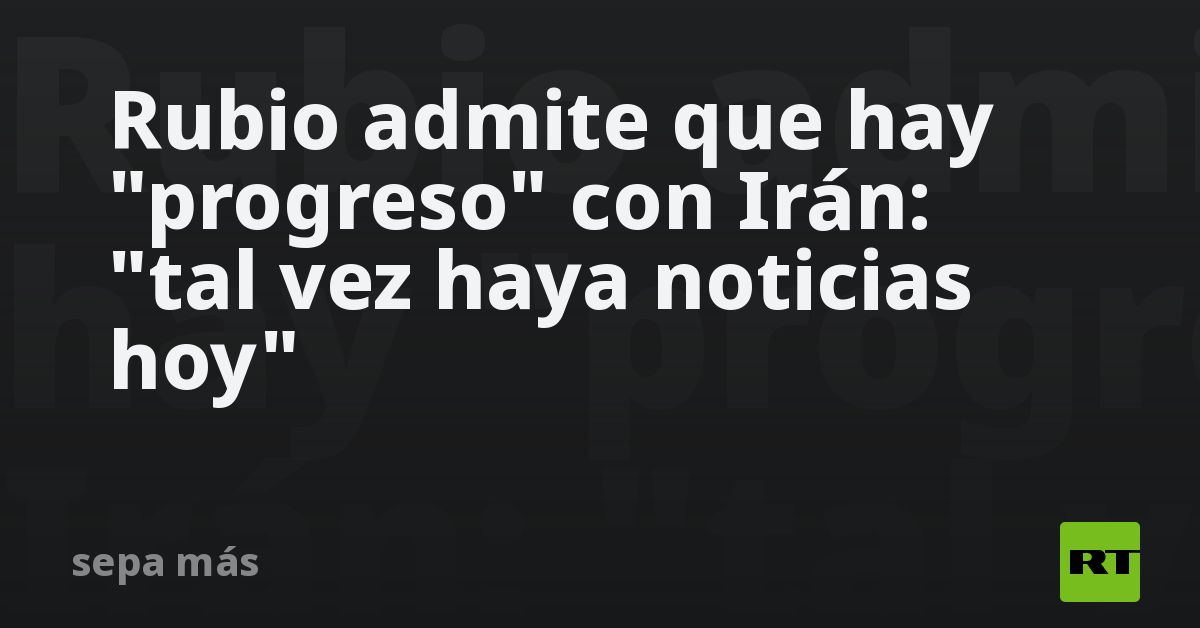 Rubio admite que hay 