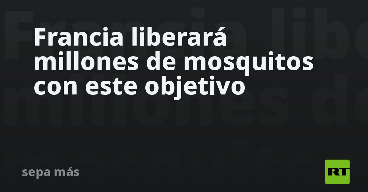 Francia liberará millones de mosquitos con este objetivo