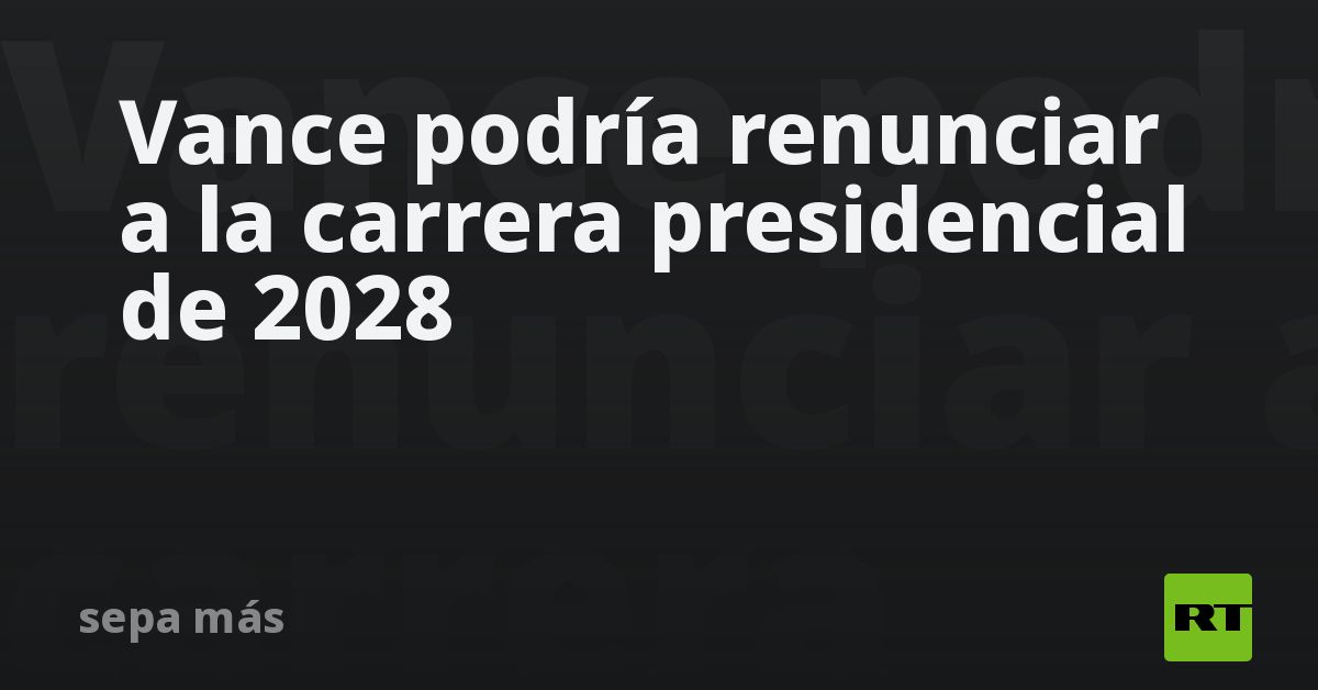 Vance podría renunciar a la carrera presidencial de 2028