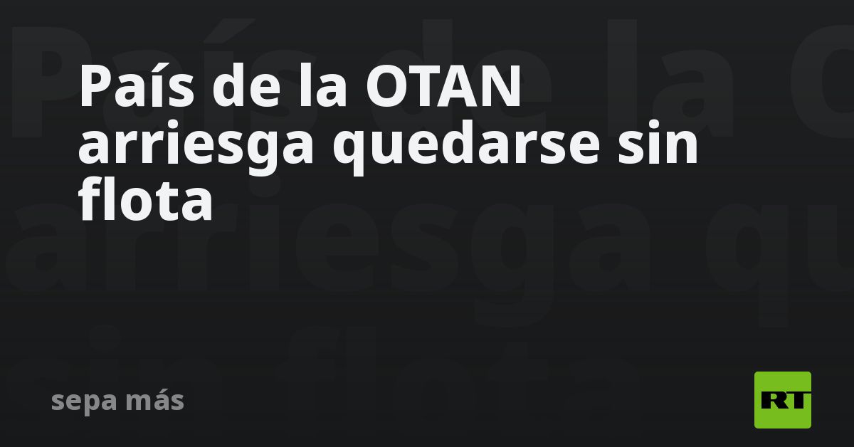 País de la OTAN arriesga quedarse sin flota