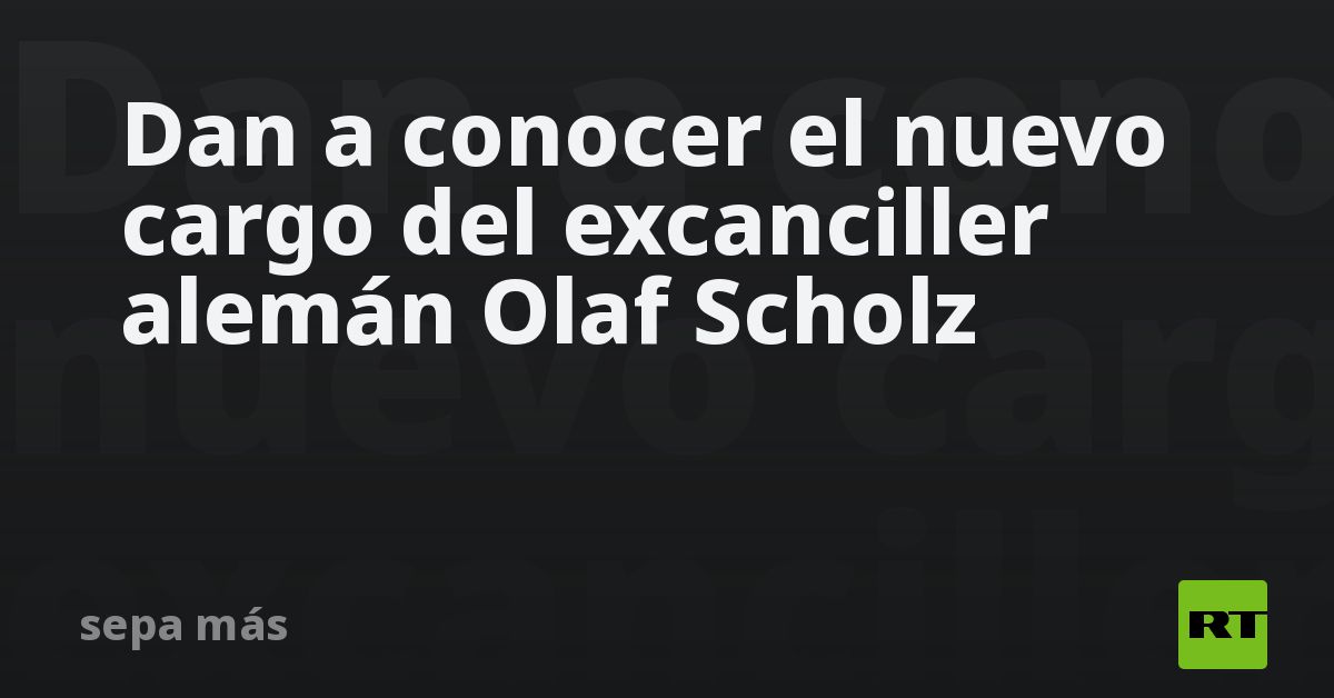 Dan a conocer el nuevo cargo del excanciller alemán Olaf Scholz
