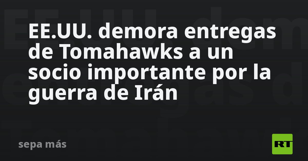 EE.UU. demora entregas de Tomahawks a un socio importante por la guerra de Irán