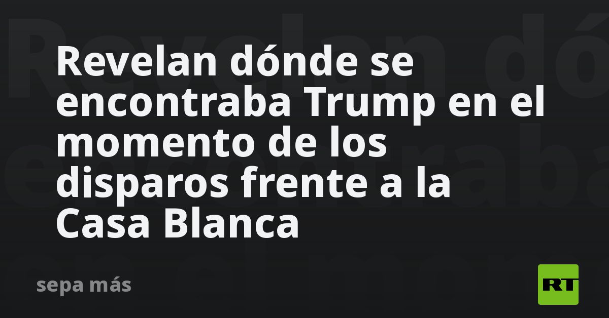 Revelan dónde se encontraba Trump en el momento de los disparos frente a la Casa Blanca