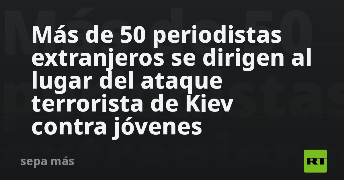 Más de 50 periodistas extranjeros se dirigen al lugar del ataque terrorista de Kiev contra jóvenes