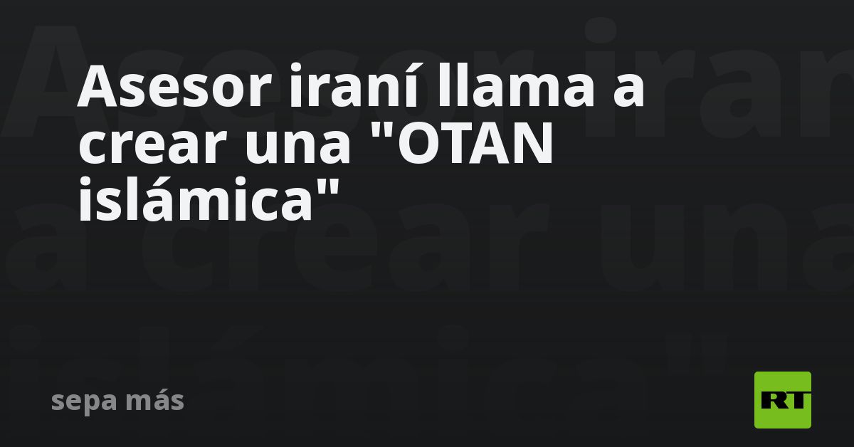 Asesor iraní llama a crear una 