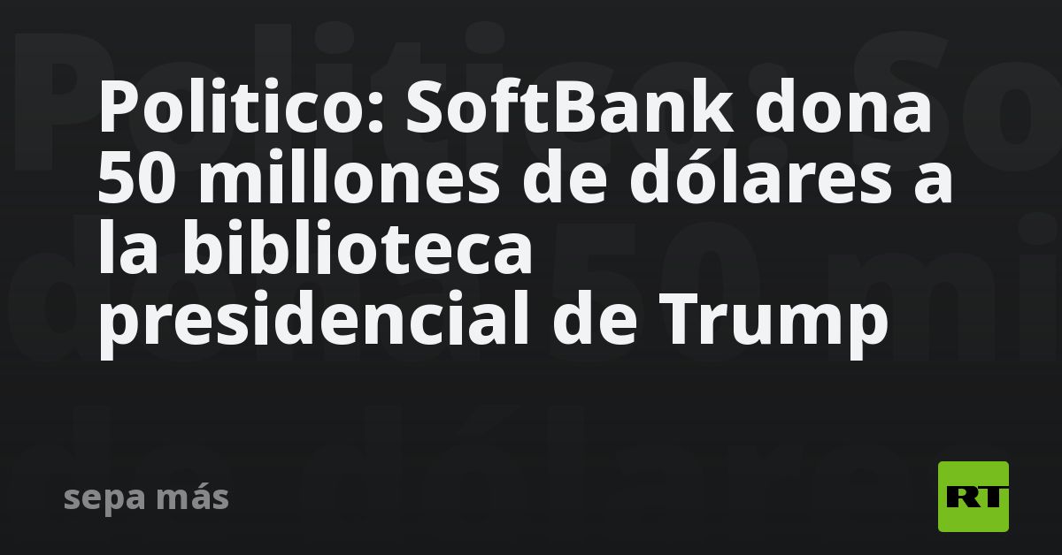 Politico: SoftBank dona 50 millones de dólares a la biblioteca presidencial de Trump