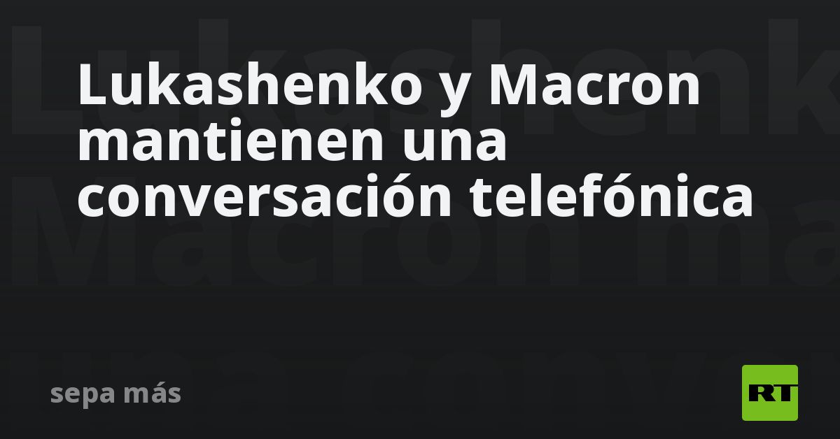 Lukashenko y Macron mantienen una conversación telefónica