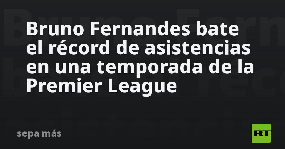 Bruno Fernandes bate el récord de asistencias en una temporada de la Premier League