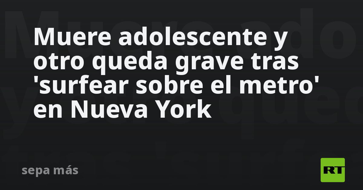 Muere adolescente y otro queda grave tras 'surfear sobre el metro' en Nueva York
