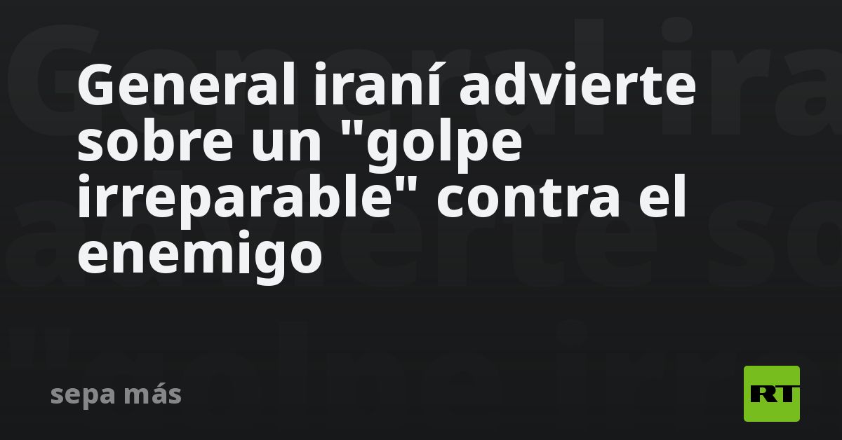 General iraní advierte sobre un 