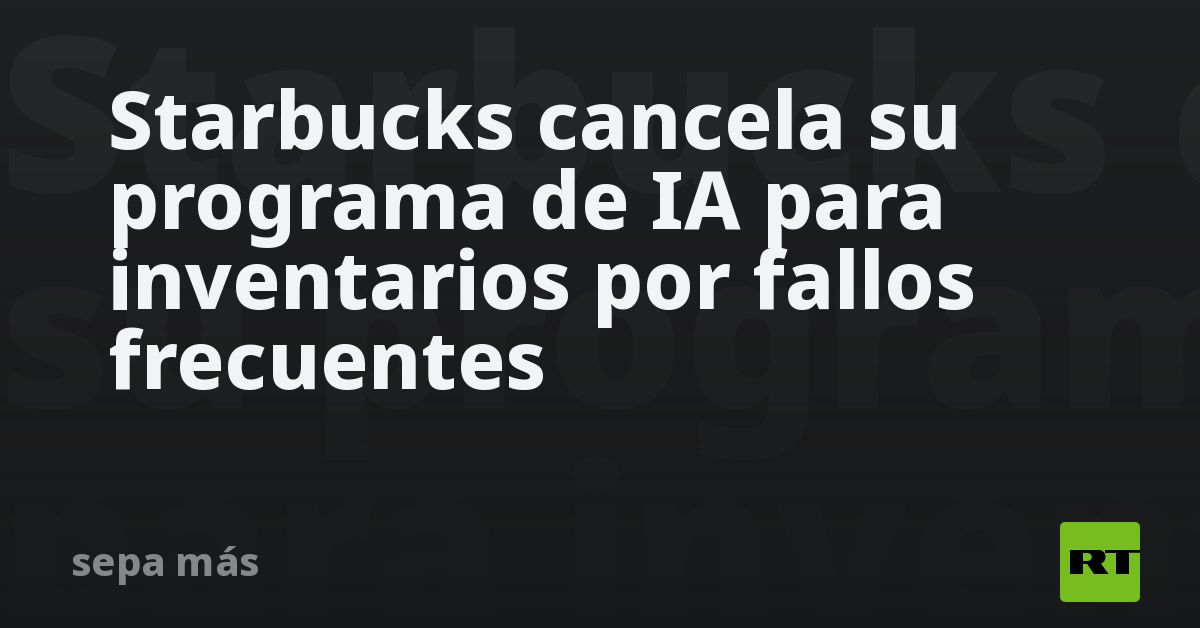Starbucks cancela su programa de IA para inventarios por fallos frecuentes