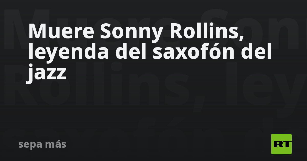 Muere Sonny Rollins, leyenda del saxofón del jazz