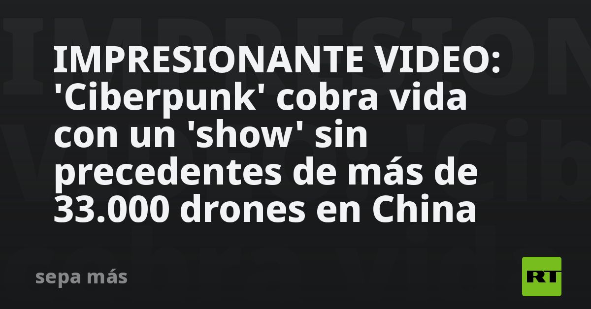 IMPRESIONANTE VIDEO: 'Ciberpunk' cobra vida con un 'show' sin precedentes de más de 33.000 drones en China