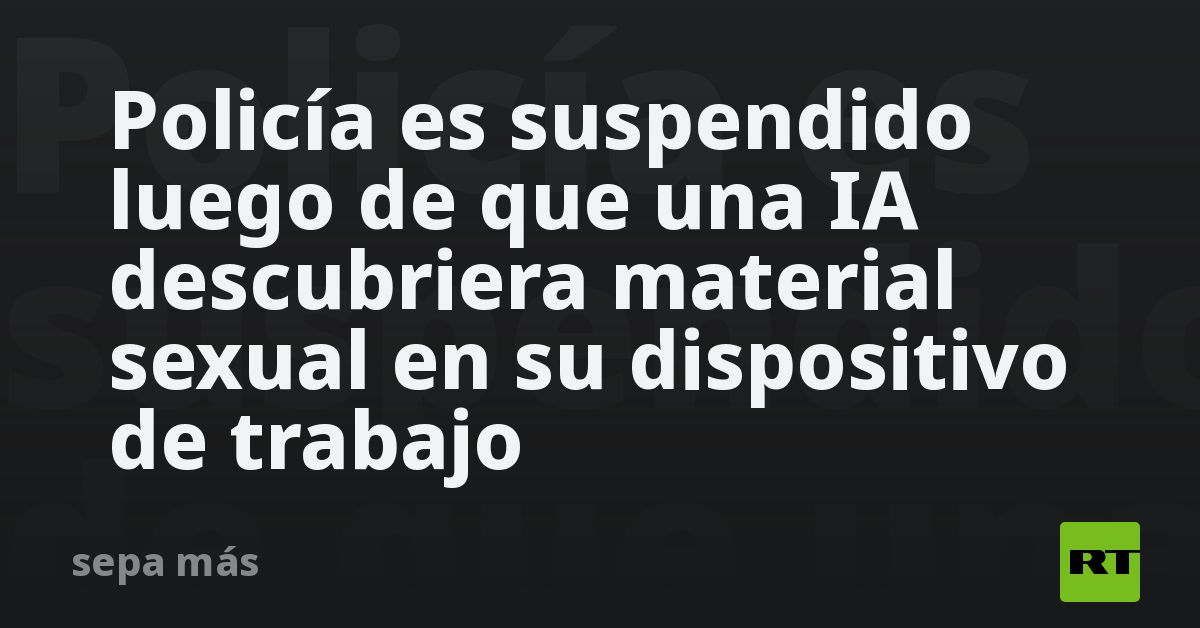 Policía es suspendido luego de que una IA descubriera material sexual en su dispositivo de trabajo