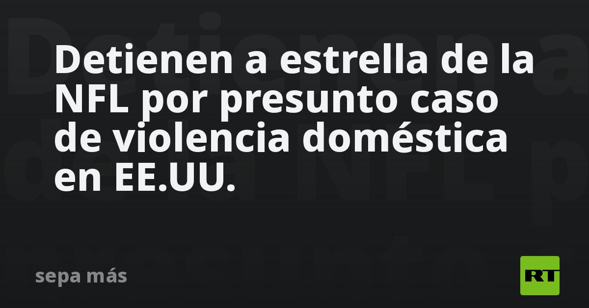 Detienen a estrella de la NFL por presunto caso de violencia doméstica en EE.UU.