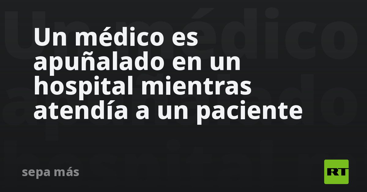 Un médico es apuñalado en un hospital mientras atendía a un paciente