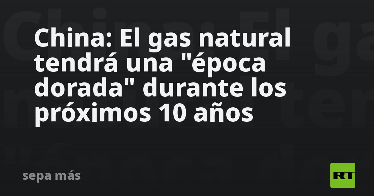 China: El gas natural tendrá una 