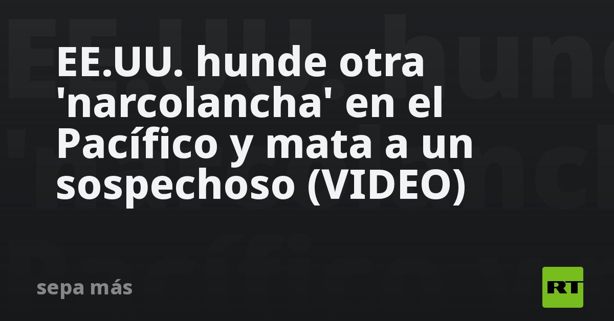 EE.UU. hunde otra 'narcolancha' en el Pacífico y mata a un sospechoso (VIDEO)