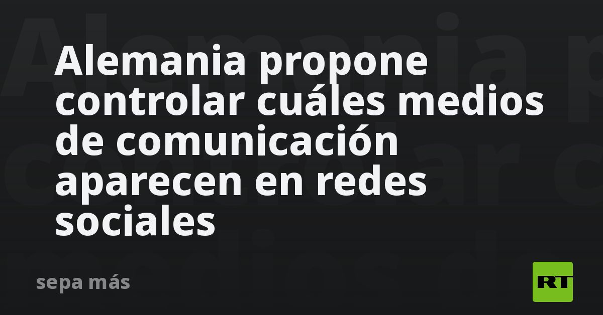 Alemania propone controlar cuáles medios de comunicación aparecen en redes sociales