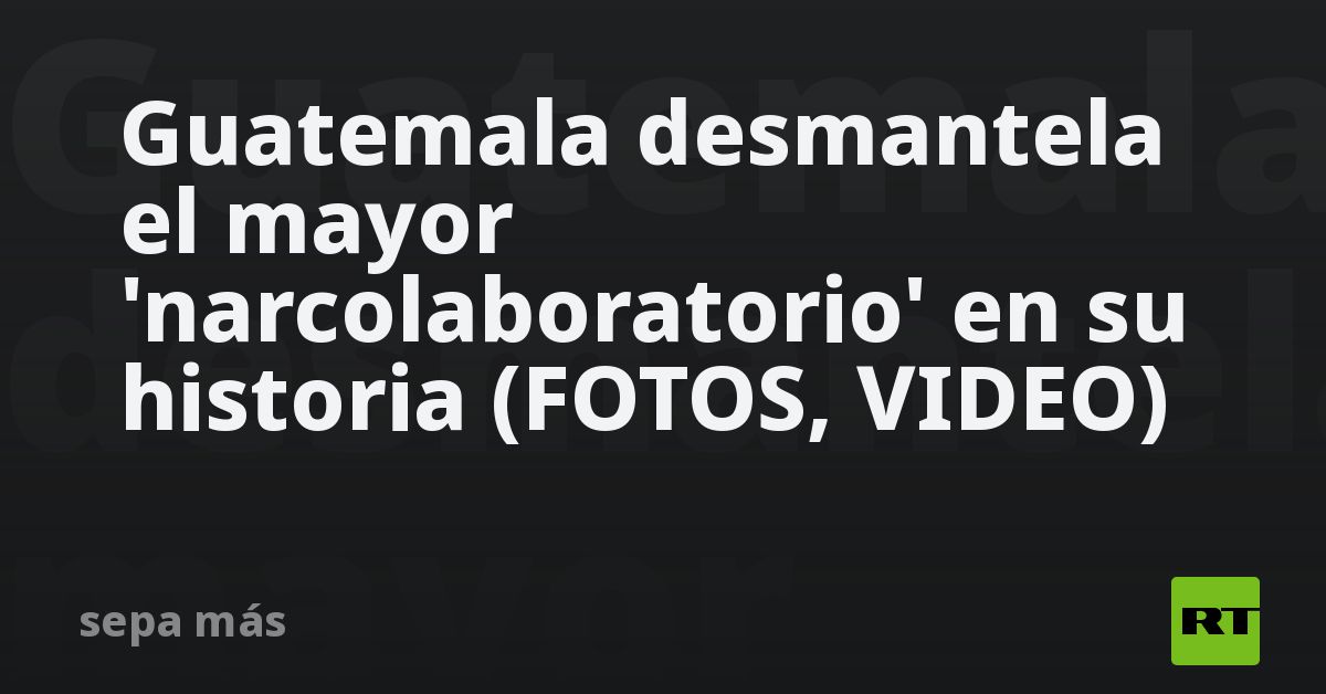 Guatemala desmantela el mayor 'narcolaboratorio' en su historia (FOTOS, VIDEO)