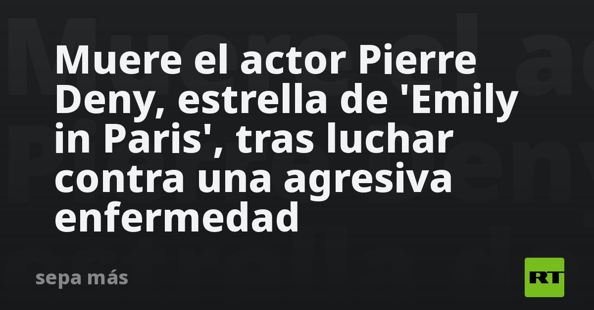 Muere el actor Pierre Deny, estrella de 'Emily in Paris', tras luchar contra una agresiva enfermedad