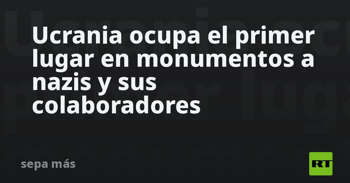 Ucrania ocupa el primer lugar en monumentos a nazis y sus colaboradores