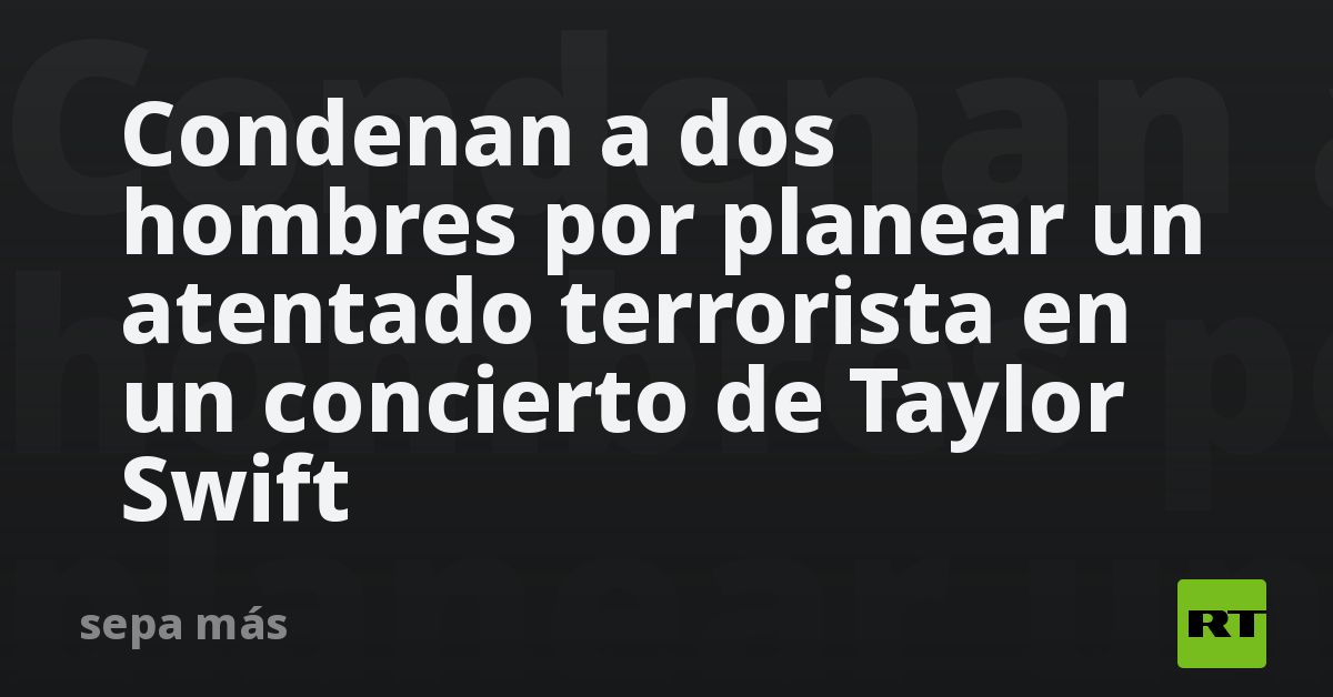 Condenan a dos hombres por planear un atentado terrorista en un concierto de Taylor Swift