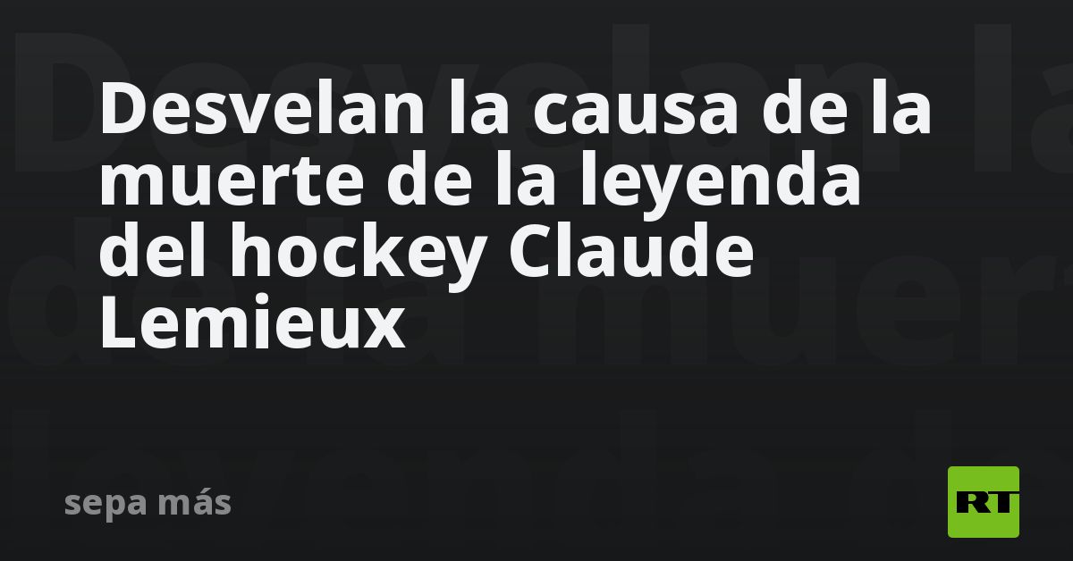 Desvelan la causa de la muerte de la leyenda del hockey Claude Lemieux