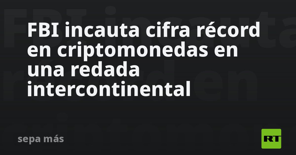 FBI incauta cifra récord en criptomonedas en una redada intercontinental