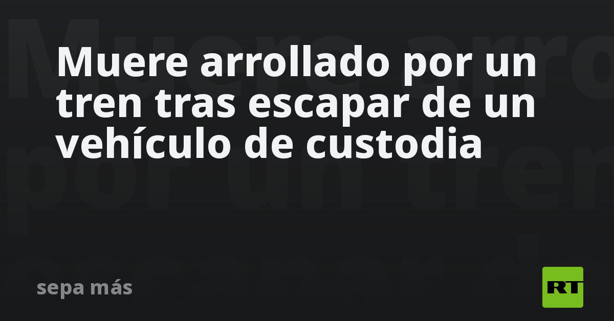 Muere arrollado por un tren tras escapar de un vehículo de custodia
