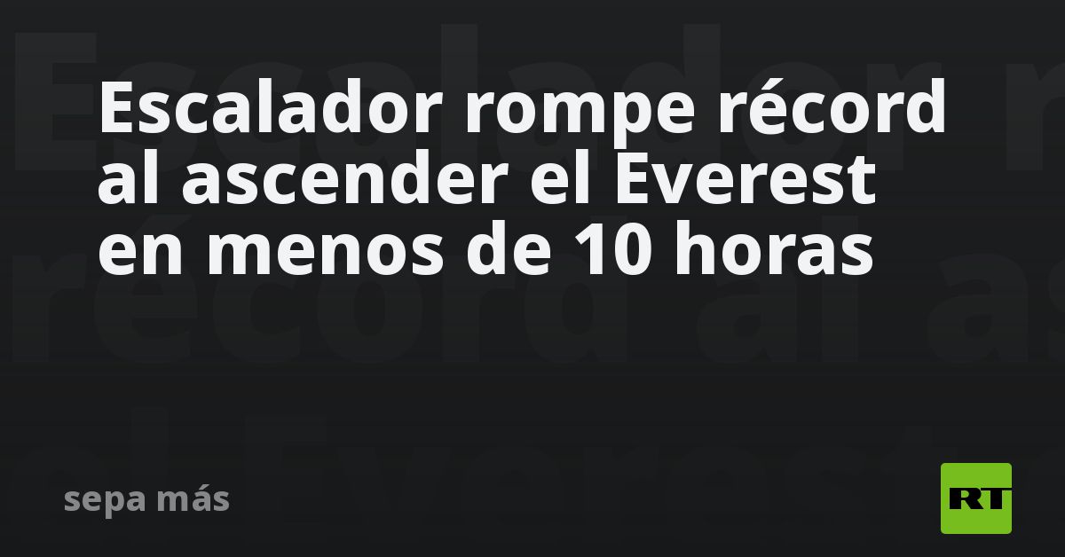 Escalador rompe récord al ascender el Everest en menos de 10 horas