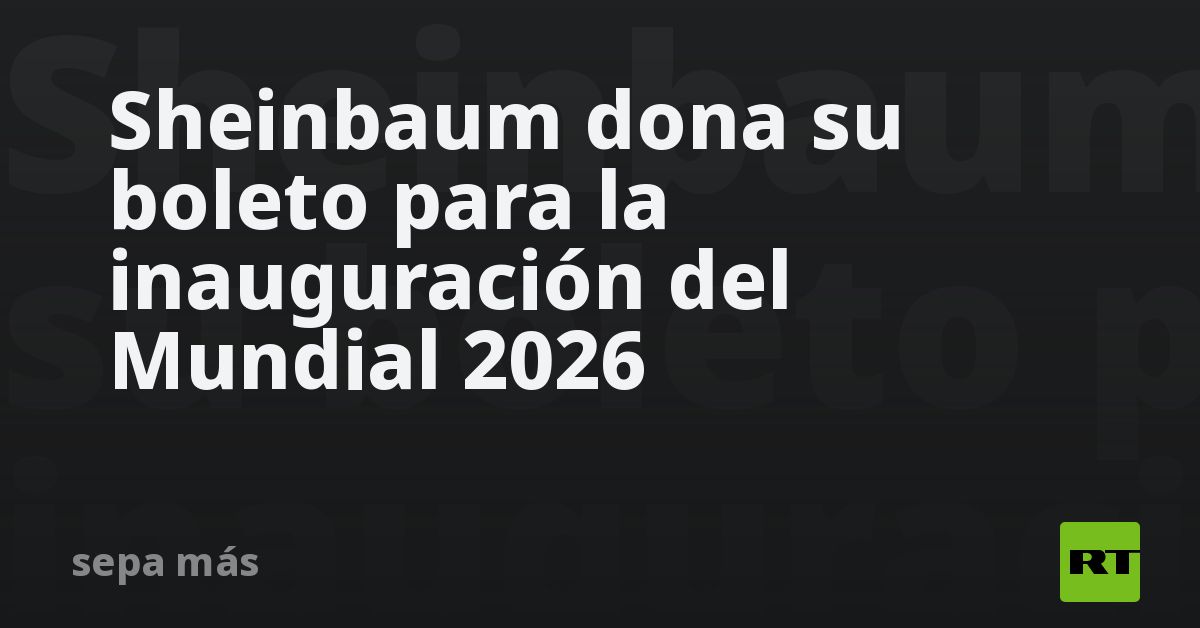 Sheinbaum dona su boleto para la inauguración del Mundial 2026