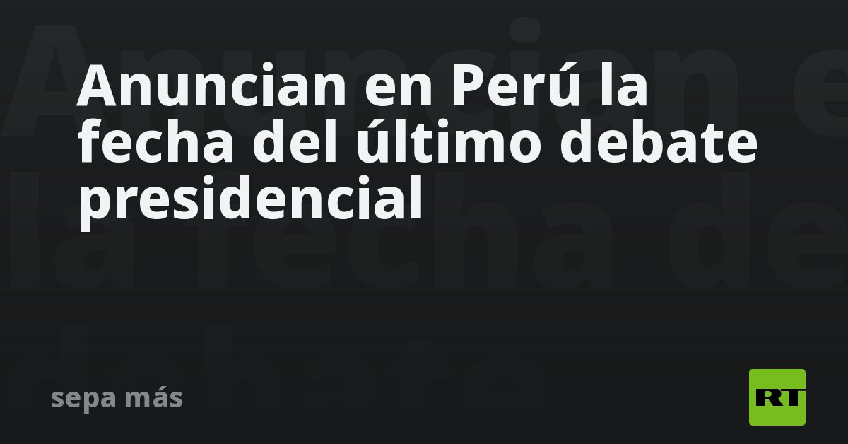 Anuncian en Perú la fecha del último debate presidencial
