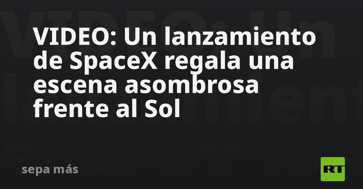 VIDEO: Un lanzamiento de SpaceX regala una escena asombrosa frente al Sol