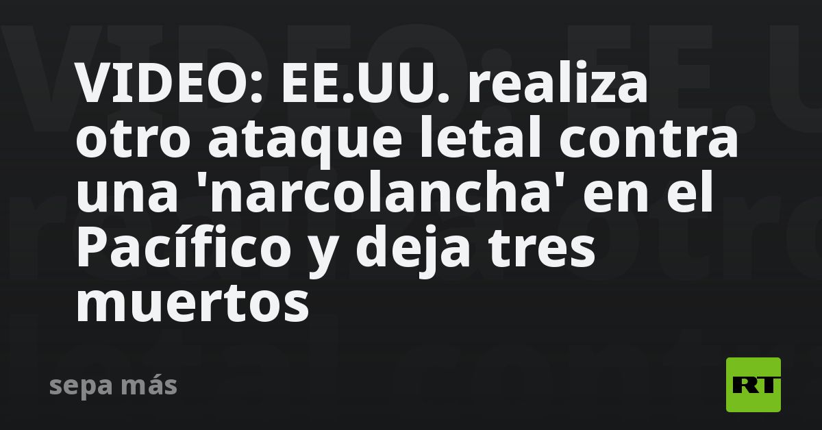 VIDEO: EE.UU. realiza otro ataque letal contra una 'narcolancha' en el Pacífico y deja tres muertos