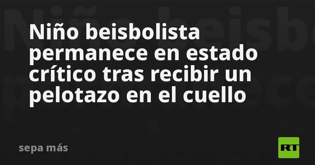 Niño beisbolista permanece en estado crítico tras recibir un pelotazo en el cuello