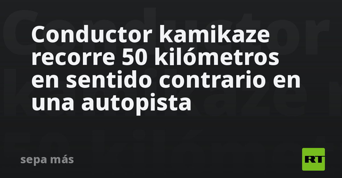 Conductor kamikaze recorre 50 kilómetros en sentido contrario en una autopista
