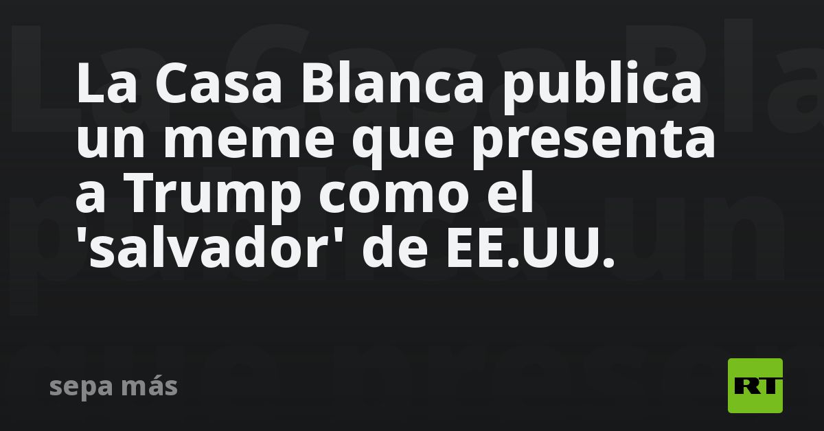 La Casa Blanca publica un meme que presenta a Trump como el 'salvador' de EE.UU.