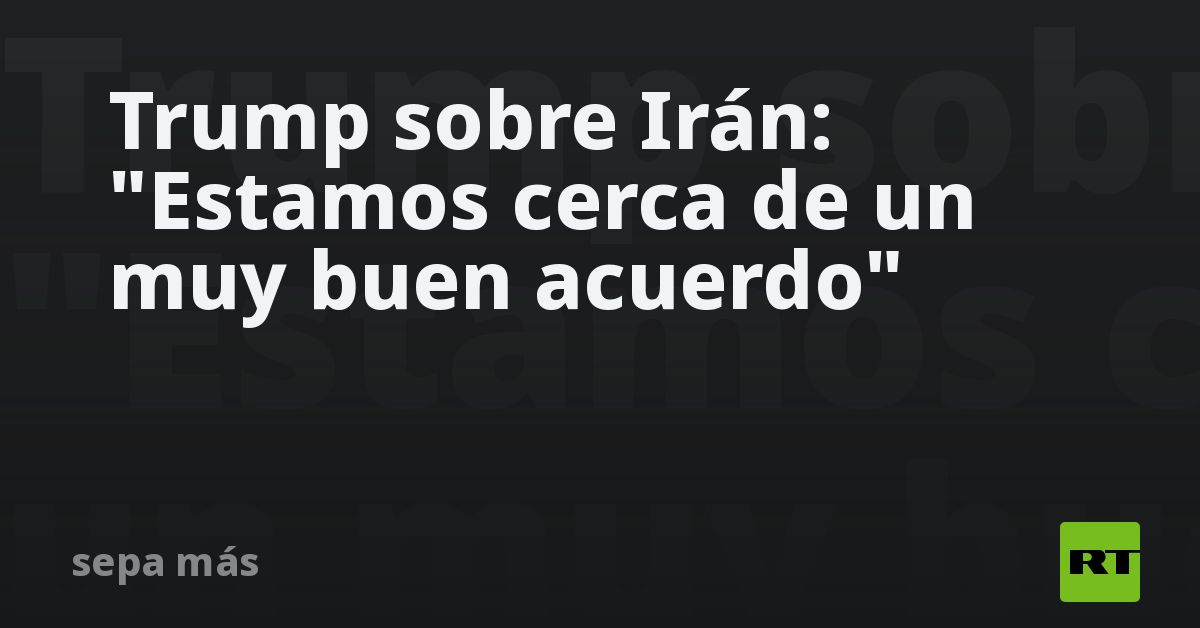 Trump sobre Irán: 