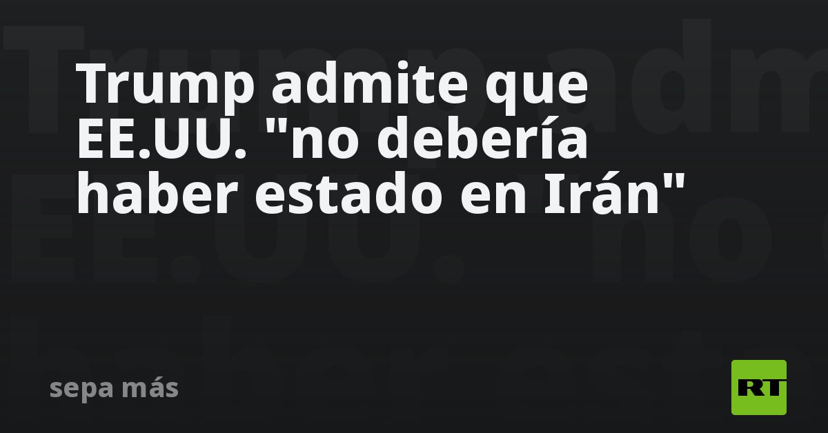 Trump admite que EE.UU. 