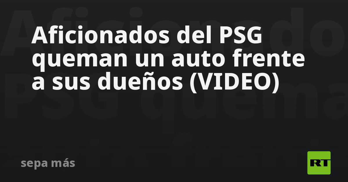 Aficionados del PSG queman un auto frente a sus dueños (VIDEO)