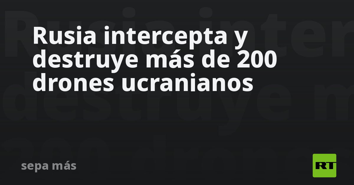 Rusia intercepta y destruye más de 200 drones ucranianos