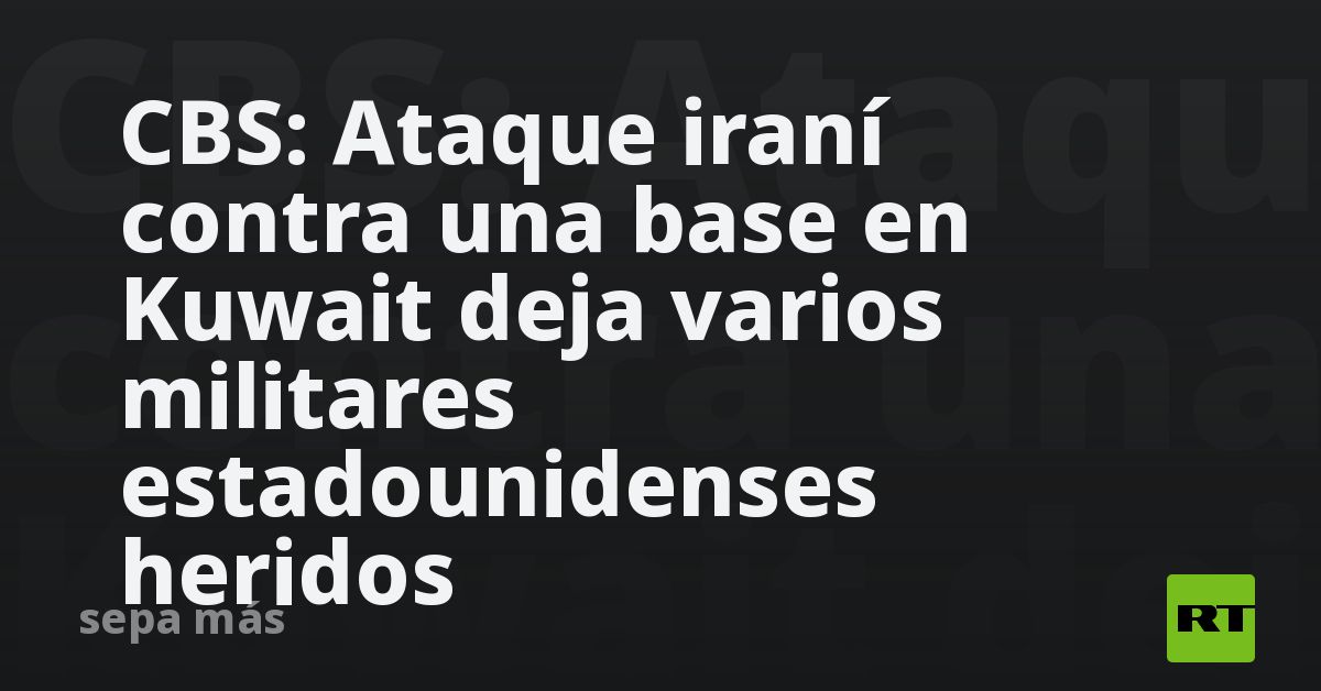 CBS: Ataque iraní contra una base en Kuwait deja varios militares estadounidenses heridos