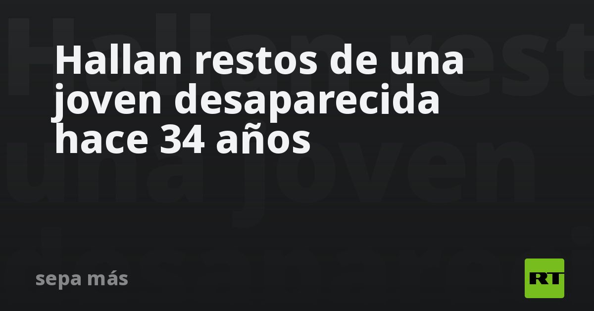 Hallan restos de una joven desaparecida hace 34 años