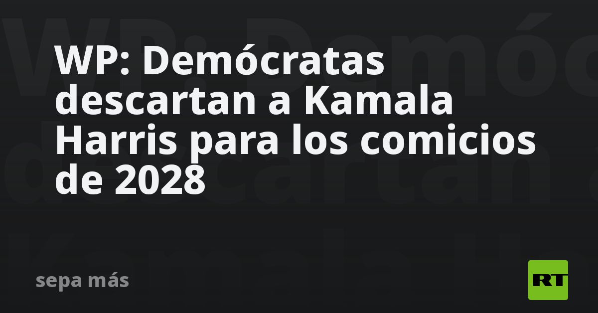 WP: Demócratas descartan a Kamala Harris para los comicios de 2028